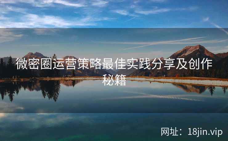 微密圈运营策略最佳实践分享及创作秘籍