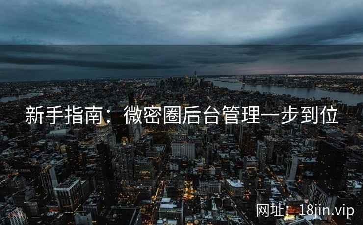 新手指南：微密圈后台管理一步到位  第2张